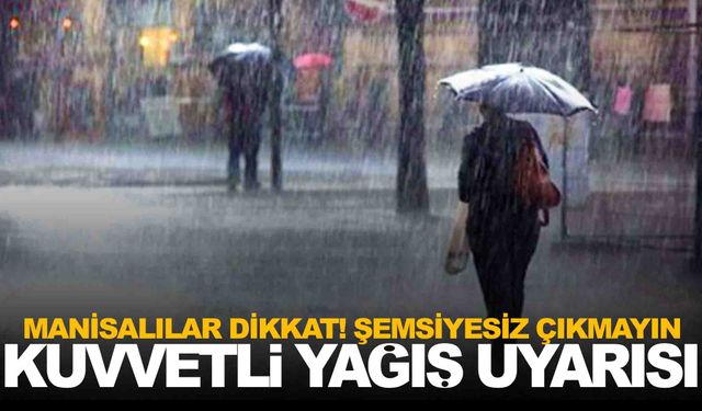 Manisa’ya kuvvetli yağış uyarısı… Şemsiyesiz çıkmayın!