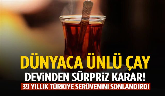 Dünyaca ünlü çay devinden sürpriz karar: Türkiye’den çekiliyor!