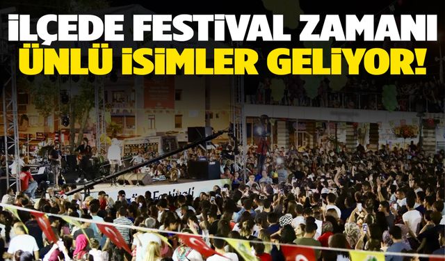 İlçede festival coşkusu! Ünlü isimler sahne alacak!