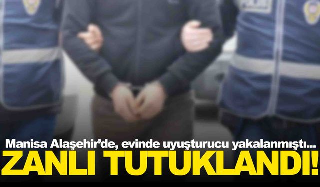 Manisa Alaşehir’de evinde uyuşturucuyla yakalanan şüpheli tutuklandı