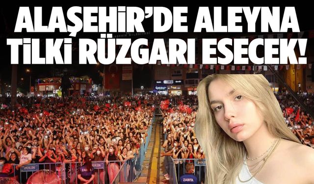 Aleyna Tilki Alaşehir’i coşturacak!
