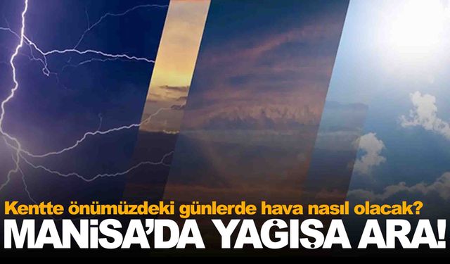 Manisa’da yağışlara ara… Önümüzdeki 5 gün boyunca hava nasıl olacak?