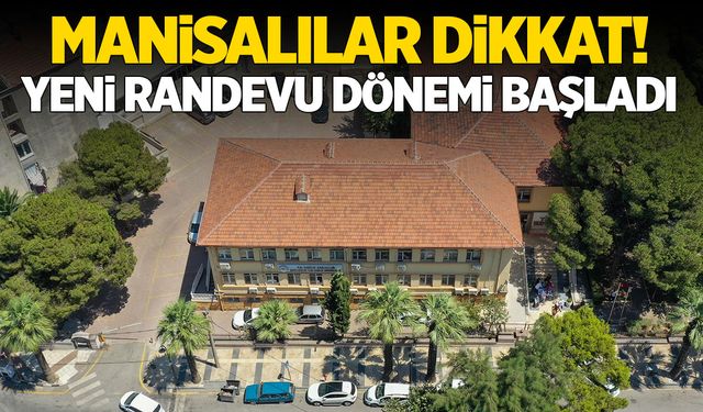 Manisalılar dikkat! Yeni randevu dönemi başladı!
