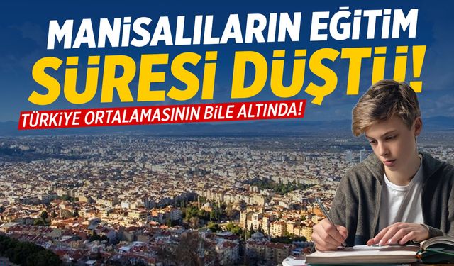 Manisalıların eğitim süresi düştü!