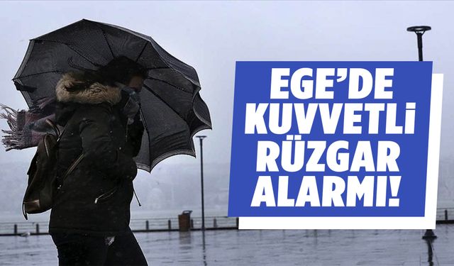 Ege’de kuvvetli rüzgar alarmı!