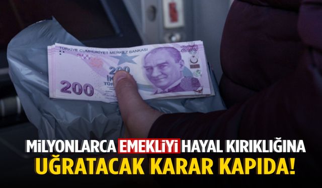 Milyonlarca emekliyi hayal kırıklığına uğratacak karar kapıda!