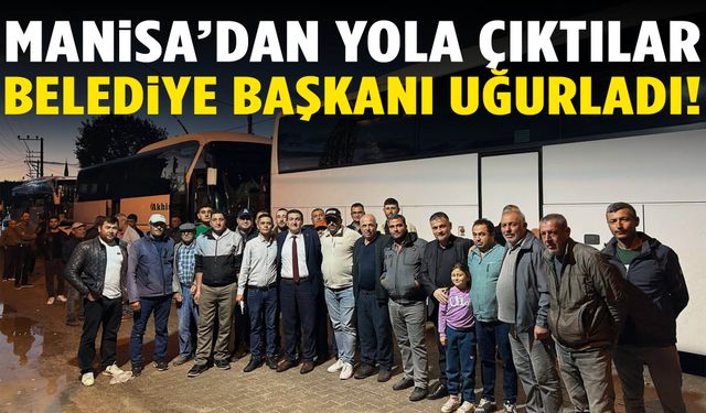 Manisa’dan onlarca kişi yola çıktı! Belediye başkanı uğurladı…