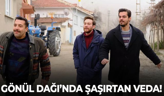 Gönül Dağı’nda şaşırtan veda!