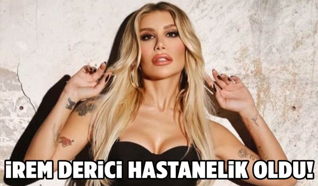 İrem derici hastanelik oldu!