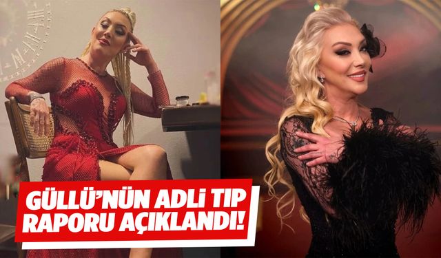Güllü’nün adli tıp raporu açıklandı!