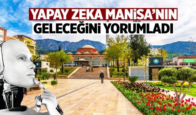 Yapay zeka Manisa’nın yol haritasını çıkardı!