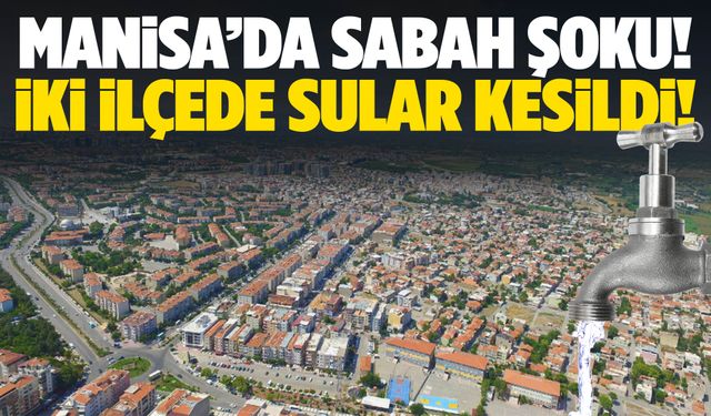 Manisa’da iki ilçede boru patladı! Su verilemeyecek…
