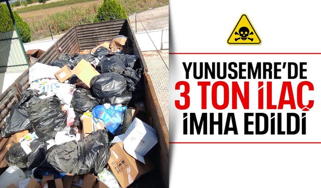 Yunusemre'de 3 ton ilaç imha edildi