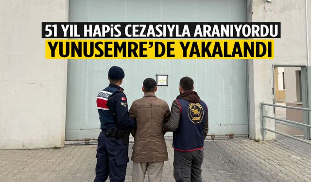 51 yıl hapis cezası ile aranıyordu… Yunusemre’de yakayı ele verdi!