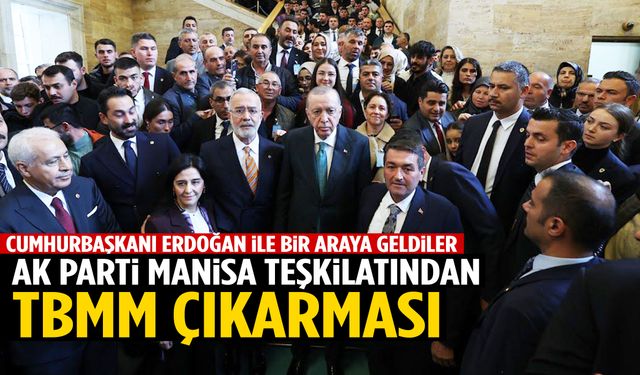 AK Parti Manisa teşkilatı TBMM’de Cumhurbaşkanı Erdoğan ile buluştu