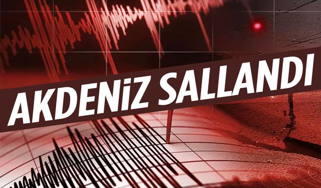 Akdeniz sallandı! 4,5 büyüklüğünde deprem...