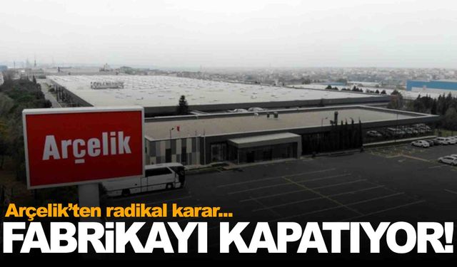Arçelik fabrikasını kapatıyor... 411 çalışana 3 milyon dolar tazminat ödenecek!
