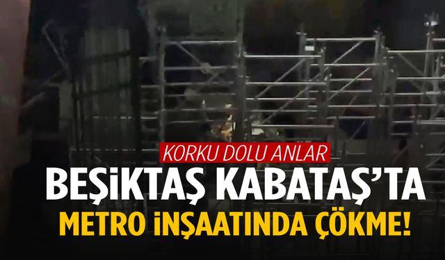 Beşiktaş'ta metro inşaatında çökme!