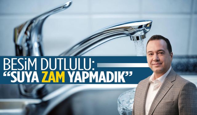 Besim Dutlulu: “Suya zam yapmadık”