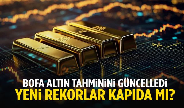 BofA altın tahminini güncelledi! Yeni rekorlar kapıda mı?
