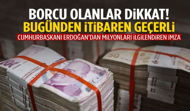 Borcu olan milyonlara müjde! Bugünden itibaren geçerli...