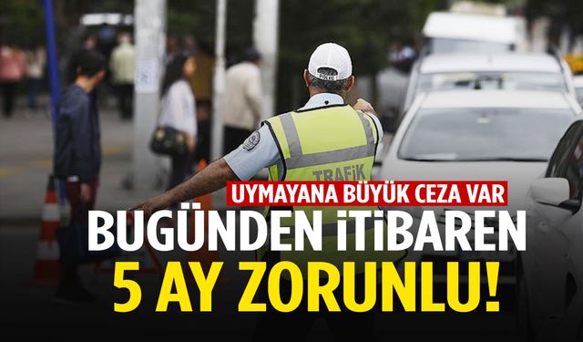 Bugün başladı! Tam 5 ay sürecek… Uymayana büyük ceza var!