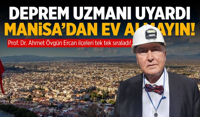 Deprem uzmanı Prof. Dr. Ercan: Manisa ve Turgutlu'dan ev almayın!
