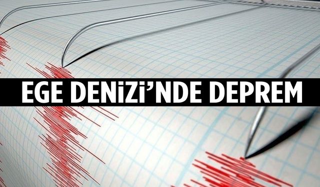 Ege Denizi’nde deprem! AFAD şiddetini açıkladı