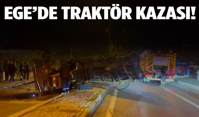 Ege’de traktör devrildi! Sürücü hastaneye kaldırıldı