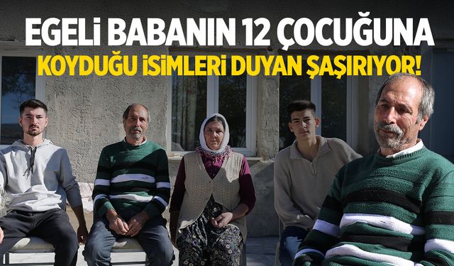 Egeli babanın 12 çocuğuna koyduğu isimleri duyan şaşırıyor