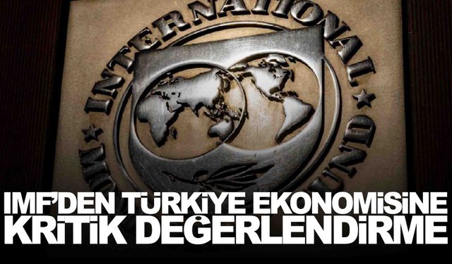 IMF’den Türkiye ekonomisine kritik değerlendirme... Enflasyon tahmini de duyuruldu