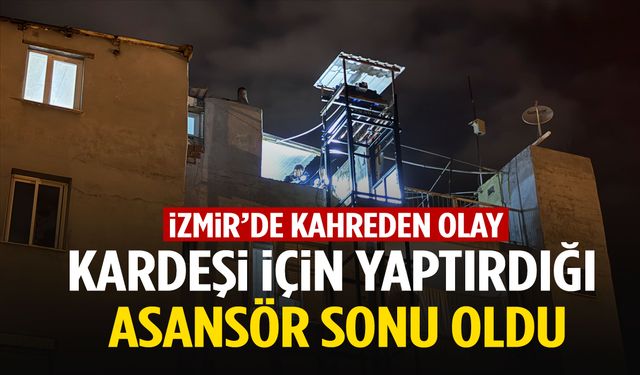 İzmir’de yürek yakan olay: Kardeşi için yaptırdığı asansör sonu oldu