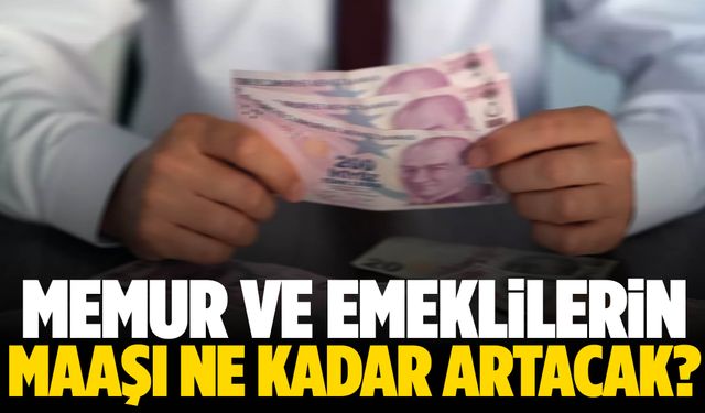 Memur ve emeklilerin maaşı ne kadar artacak?
