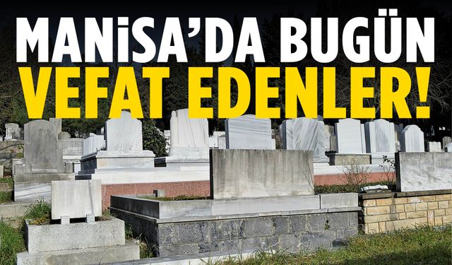 Manisa’da bugün 26 kişi hayatını kaybetti!