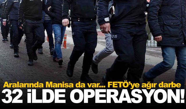 Manisa dahil 32 ilde FETÖ’ye darbe... 92 gözaltı, 59 tutuklama!