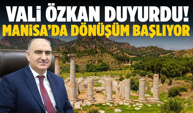 Vali Özkan duyurdu! Manisa’da dönüşüm başlıyor…