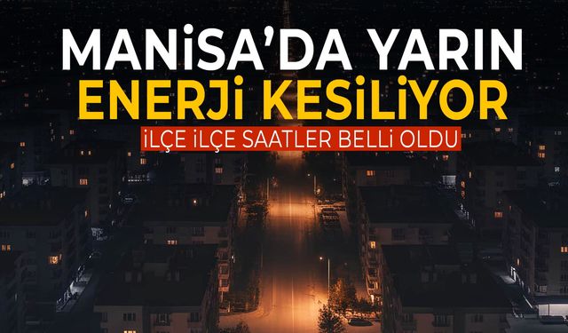 Manisa’da 7 ilçe yarın elektriğe veda ediyor!