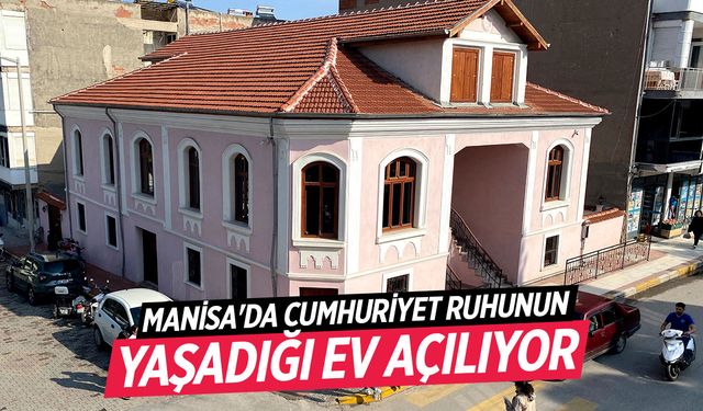 Manisa'da Cumhuriyet ruhunun yaşadığı ev açılıyor