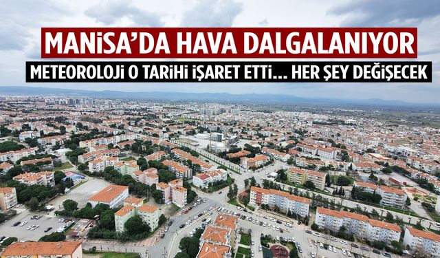 Manisa’da hava bir açıyor bir kapanıyor! Kritik tarih verildi… Her şey değişecek!
