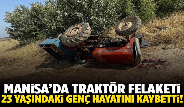 Manisa’da traktör kazası! 23 yaşındaki genç hayatını kaybetti!