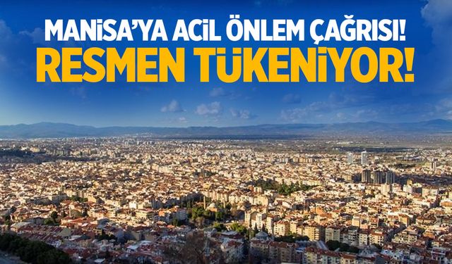 Manisa'ya acil önlem çağrısı! Resmen tükeniyor...