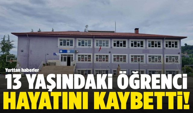 Aniden rahatsızlanan 13 yaşındaki öğrenci hayatını kaybetti