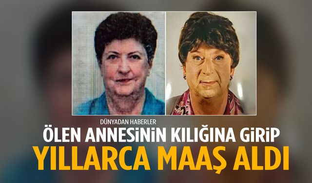 Ölen annesinin kılığına girip yıllarca maaş aldı!