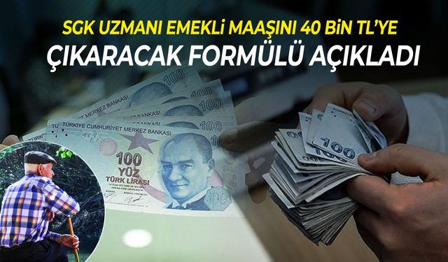 SGK uzmanı emekli maaşını 40 bin TL’ye çıkaracak formülü açıkladı!