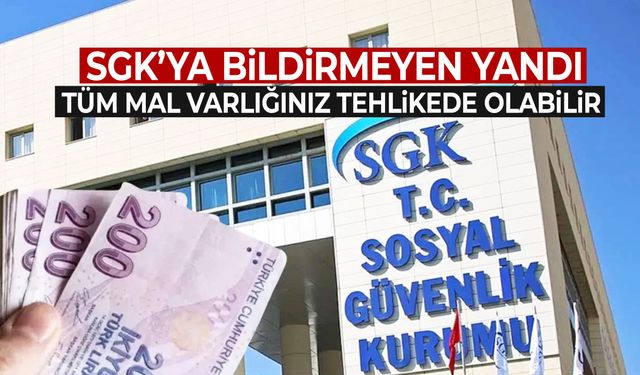 SGK’ya bildirmeyen yandı! Tüm mal varlığınız tehlikede olabilir…
