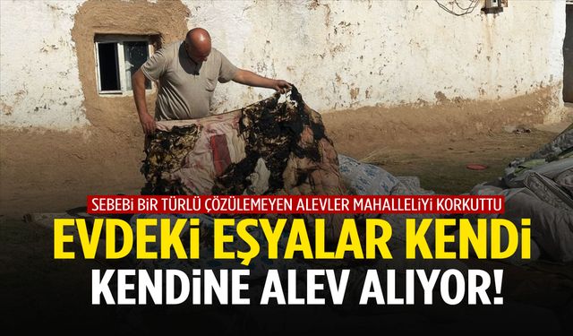 Sırrı çözülemeyen olay! Evdeki eşyalar kendiliğinden alev alıyor