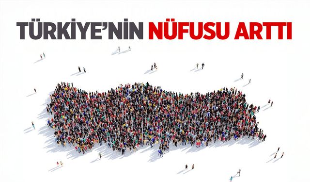 Türkiye'nin nüfusu artıyor
