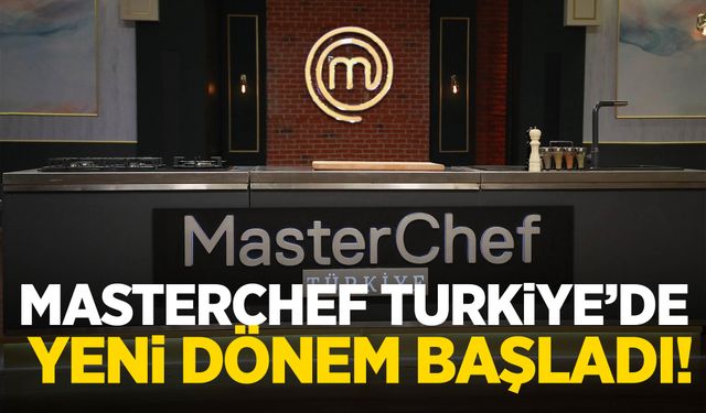 MasterChef Türkiye’de yeni dönem başladı!
