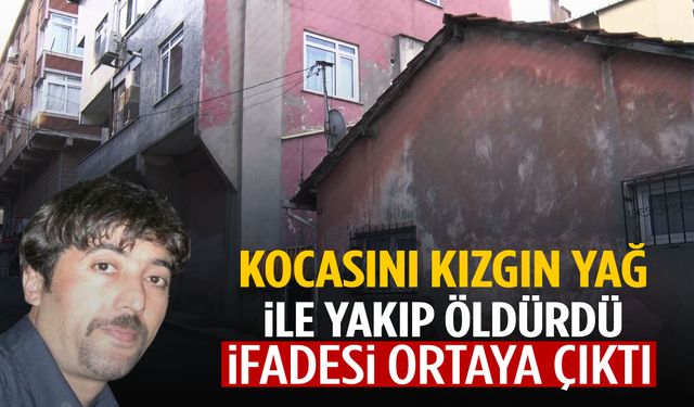 Uyuyan kocasını kızgın yağ ile yakarak öldürdü