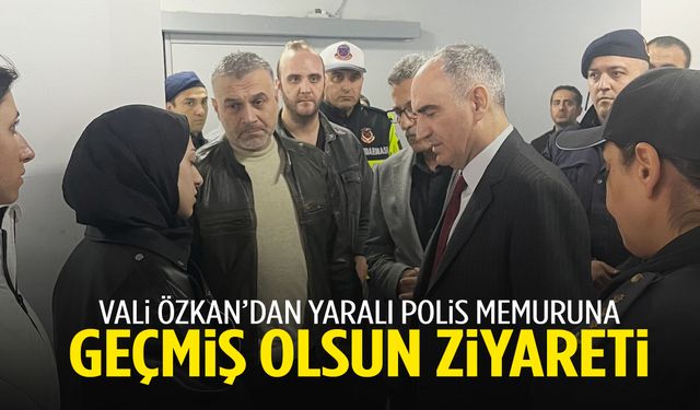 Vali Özkan’dan kazada yaralanan polis memuruna ziyaret